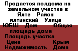 Продается полдома на земельном участке в Ялте › Район ­ ялтинский › Улица ­ ЮБШ › Дом ­ 29 › Общая площадь дома ­ 69 › Площадь участка ­ 950 › Цена ­ 14 000 000 - Крым Недвижимость » Дома, коттеджи, дачи продажа   